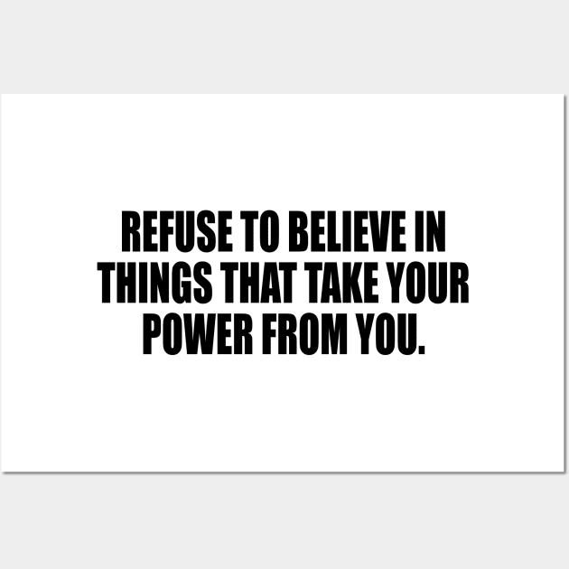 Refuse to believe in things that take your power from you Wall Art by DinaShalash